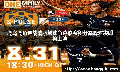 鹿岛鹿角迎战清水鼓动争夺联赛积分巅峰对决即将上演